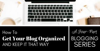 How to Get Your Blog Organized and Keep It That Way: A Four-Part Blogging Series